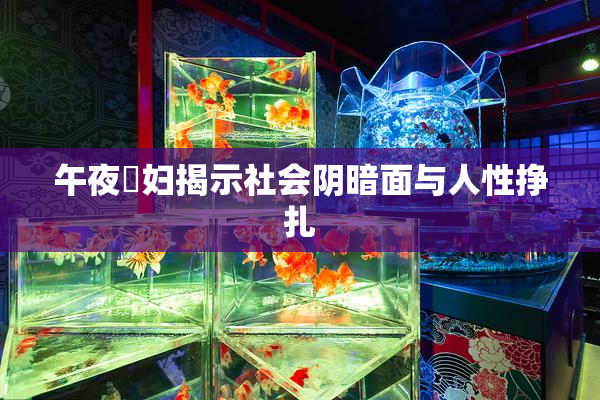 午夜婬妇揭示社会阴暗面与人性挣扎