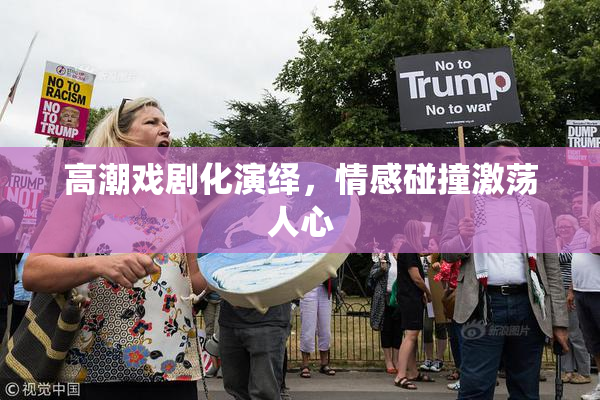 高潮戏剧化演绎，情感碰撞激荡人心