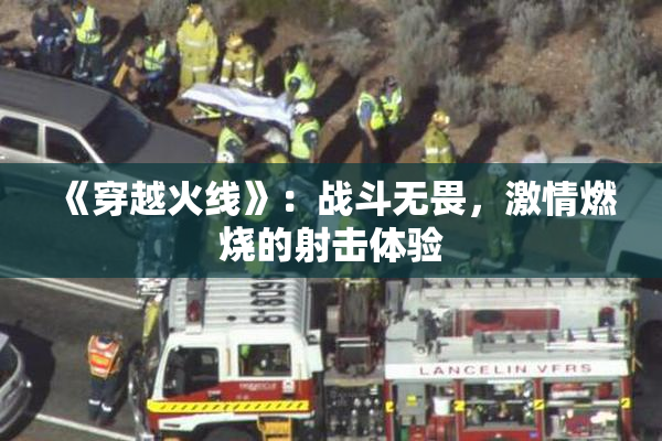 《穿越火线》：战斗无畏，激情燃烧的射击体验