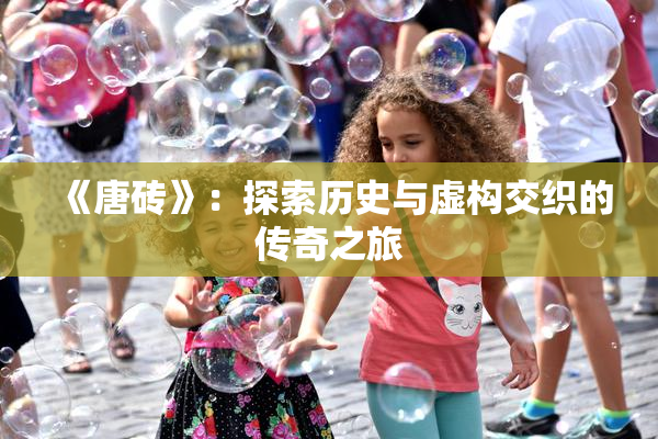 《唐砖》：探索历史与虚构交织的传奇之旅