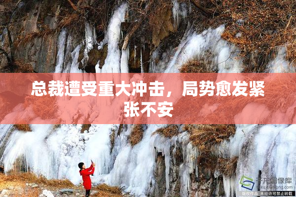 总裁遭受重大冲击，局势愈发紧张不安