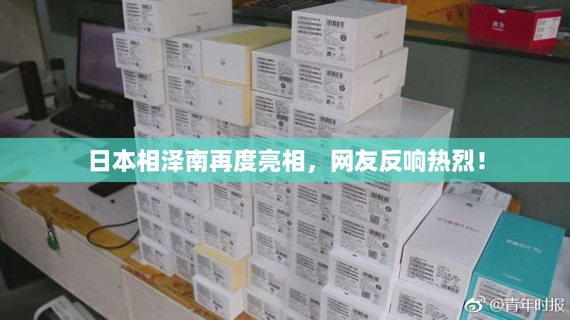 日本相泽南再度亮相，网友反响热烈！