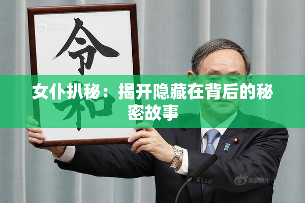 女仆扒秘：揭开隐藏在背后的秘密故事