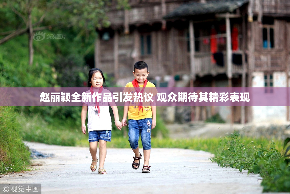 赵丽颖全新作品引发热议 观众期待其精彩表现