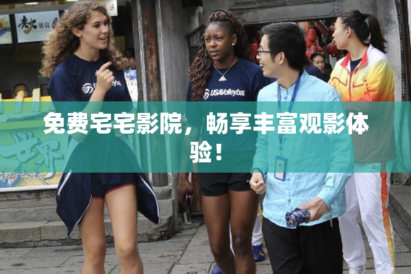 免费宅宅影院，畅享丰富观影体验！