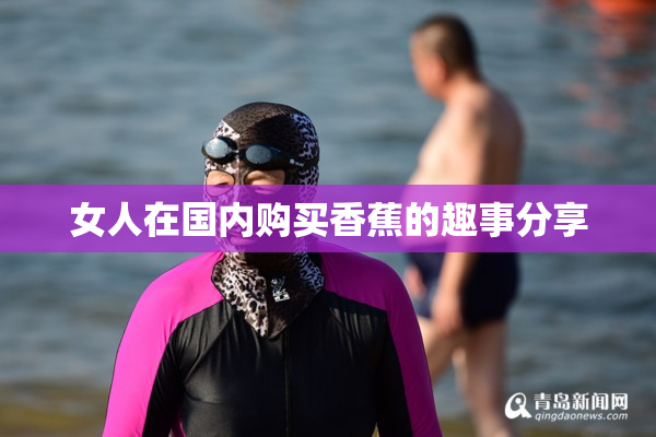 女人在国内购买香蕉的趣事分享