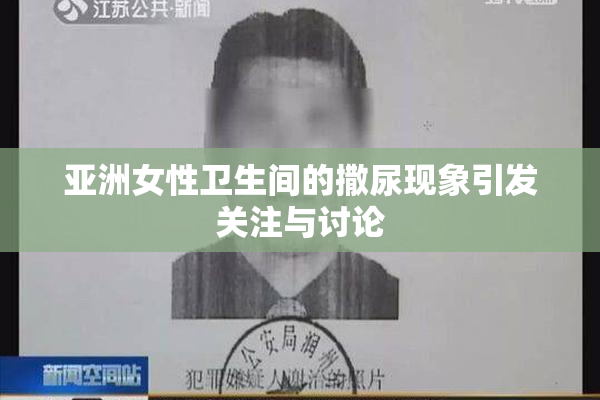 亚洲女性卫生间的撒尿现象引发关注与讨论