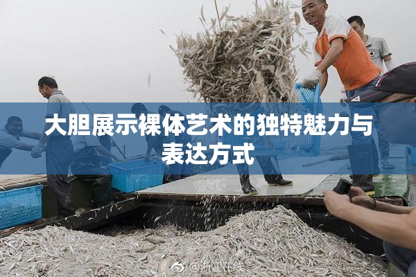 大胆展示裸体艺术的独特魅力与表达方式