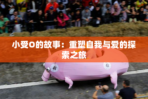 小受O的故事：重塑自我与爱的探索之旅