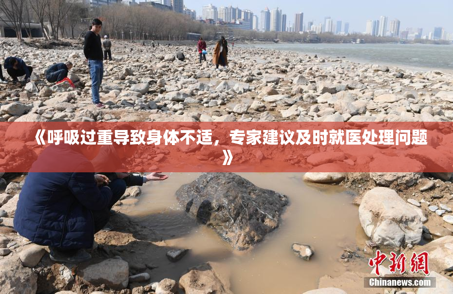 《呼吸过重导致身体不适，专家建议及时就医处理问题》