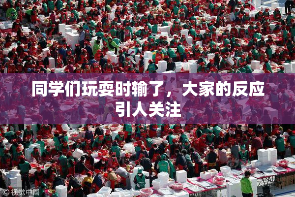同学们玩耍时输了，大家的反应引人关注