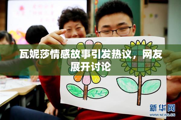 瓦妮莎情感故事引发热议，网友展开讨论