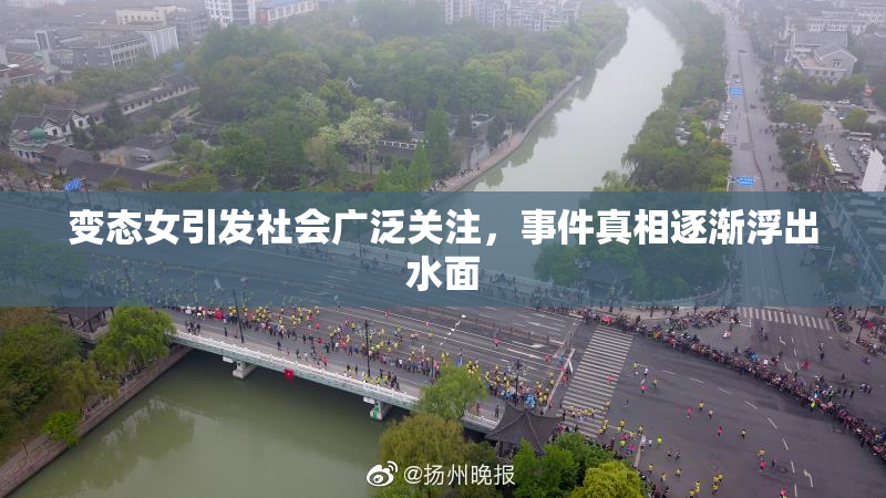 变态女引发社会广泛关注，事件真相逐渐浮出水面
