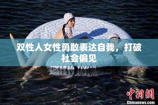 双性人女性勇敢表达自我，打破社会偏见