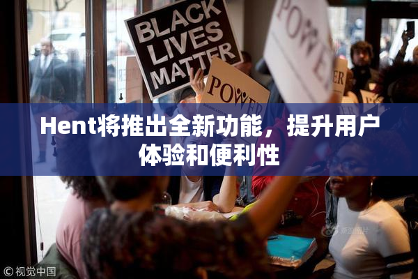 Hent将推出全新功能，提升用户体验和便利性