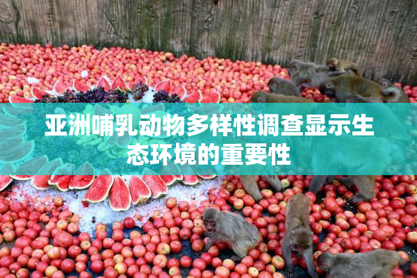 亚洲哺乳动物多样性调查显示生态环境的重要性