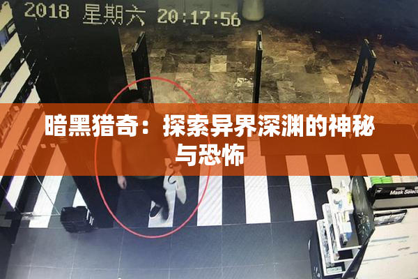 暗黑猎奇：探索异界深渊的神秘与恐怖