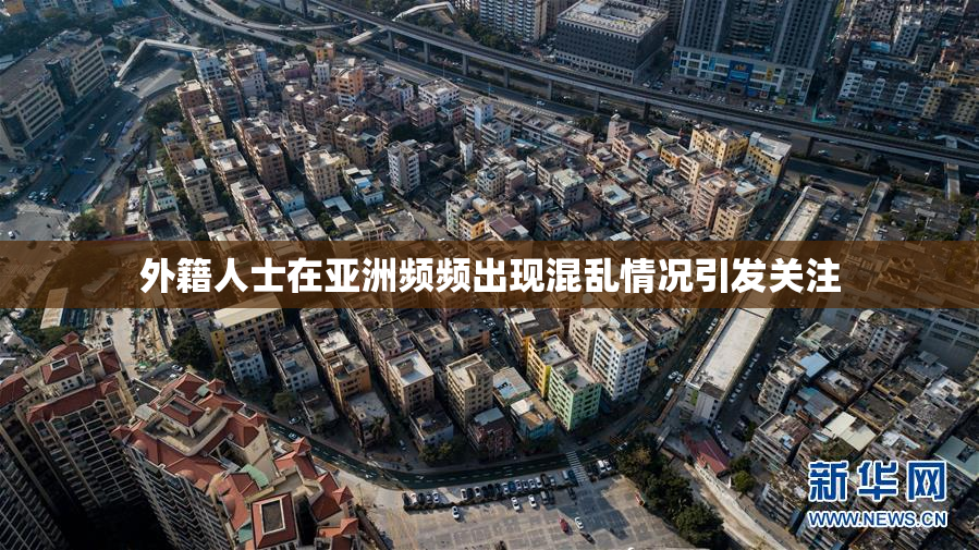 外籍人士在亚洲频频出现混乱情况引发关注