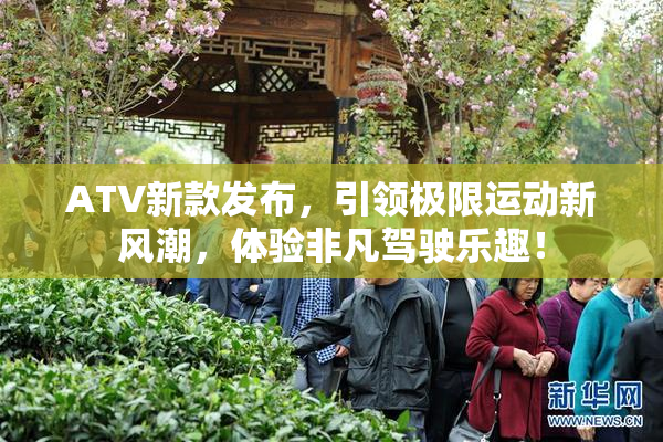 ATV新款发布，引领极限运动新风潮，体验非凡驾驶乐趣！