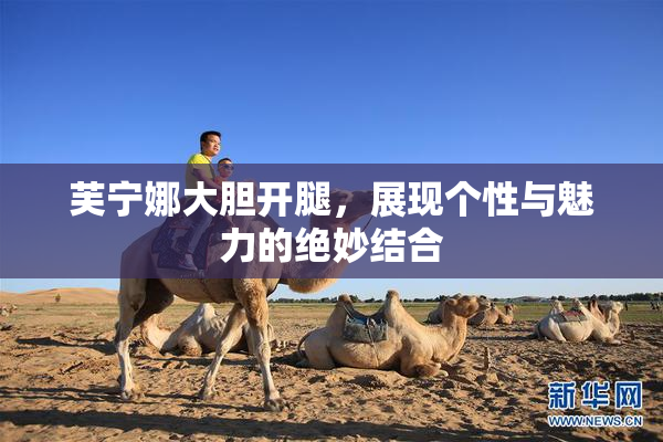 芙宁娜大胆开腿，展现个性与魅力的绝妙结合