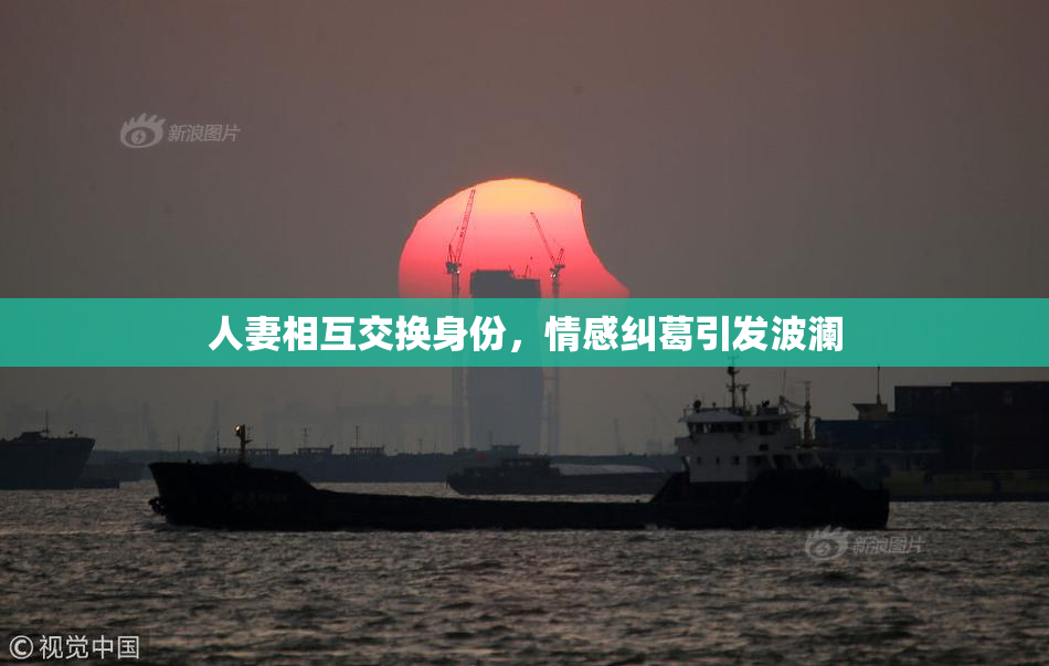 人妻相互交换身份，情感纠葛引发波澜