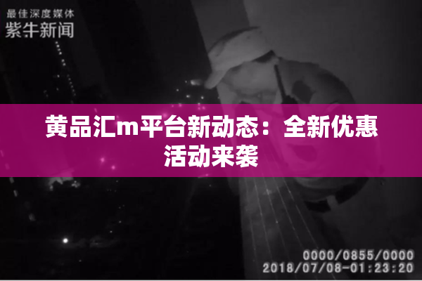 黄品汇m平台新动态：全新优惠活动来袭