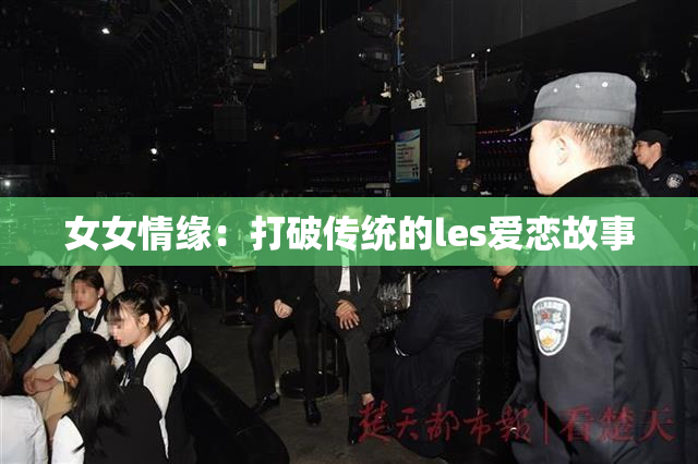 女女情缘：打破传统的les爱恋故事