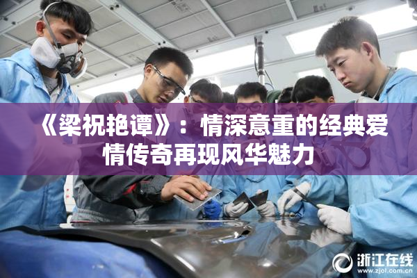 《梁祝艳谭》：情深意重的经典爱情传奇再现风华魅力