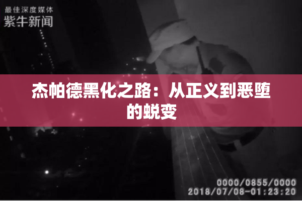 杰帕德黑化之路：从正义到恶堕的蜕变
