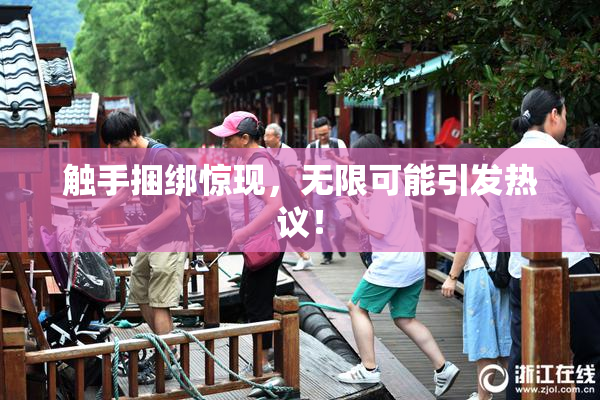 触手捆绑惊现，无限可能引发热议！