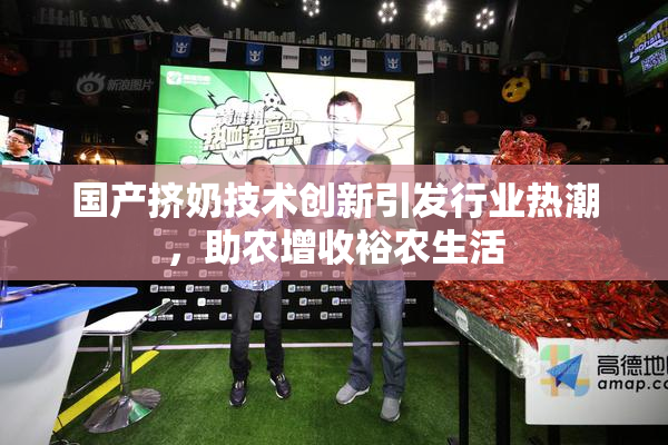 国产挤奶技术创新引发行业热潮，助农增收裕农生活