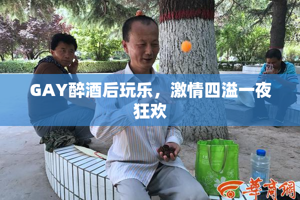 GAY醉酒后玩乐，激情四溢一夜狂欢