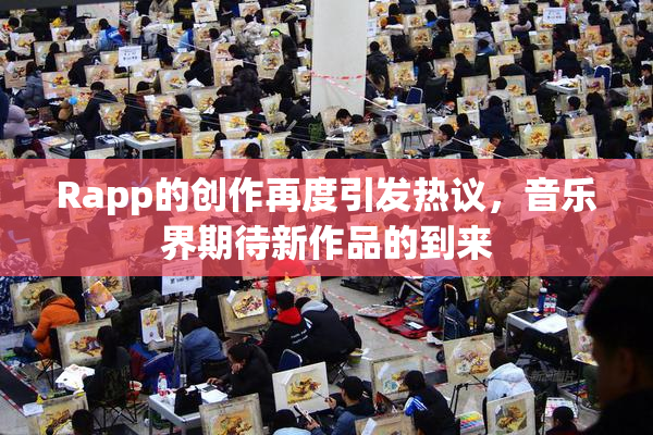 Rapp的创作再度引发热议，音乐界期待新作品的到来