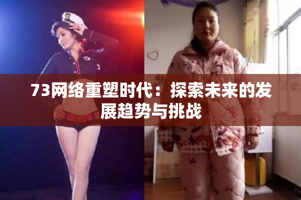 73网络重塑时代：探索未来的发展趋势与挑战