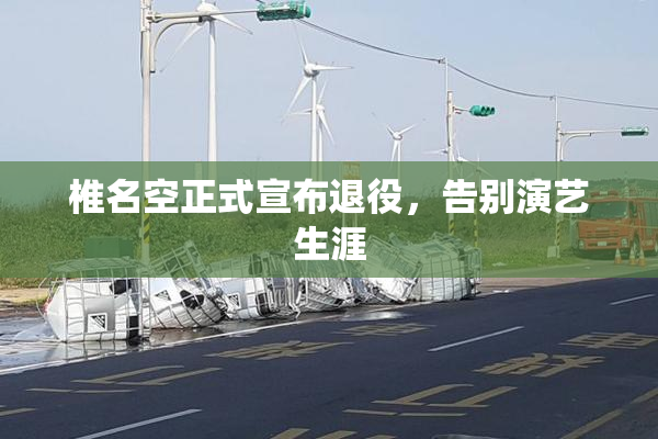 椎名空正式宣布退役，告别演艺生涯