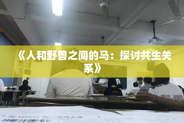 《人和野兽之间的马：探讨共生关系》