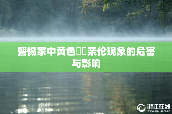 警惕家中黄色亂倫亲伦现象的危害与影响