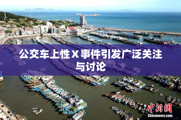 公交车上性Ⅹ事件引发广泛关注与讨论
