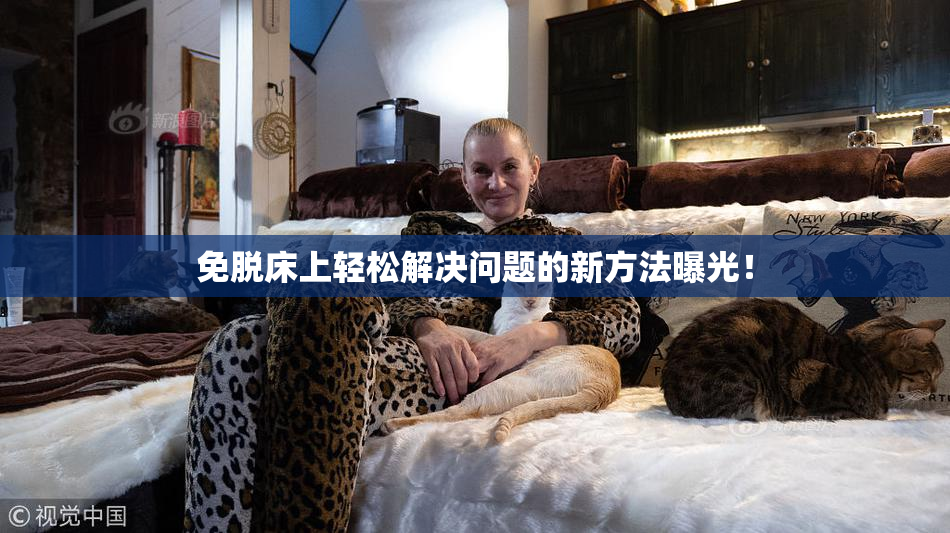 免脱床上轻松解决问题的新方法曝光！