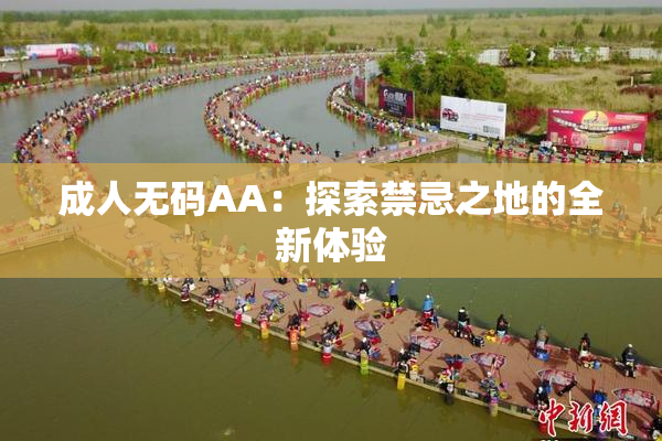 成人无码AA：探索禁忌之地的全新体验
