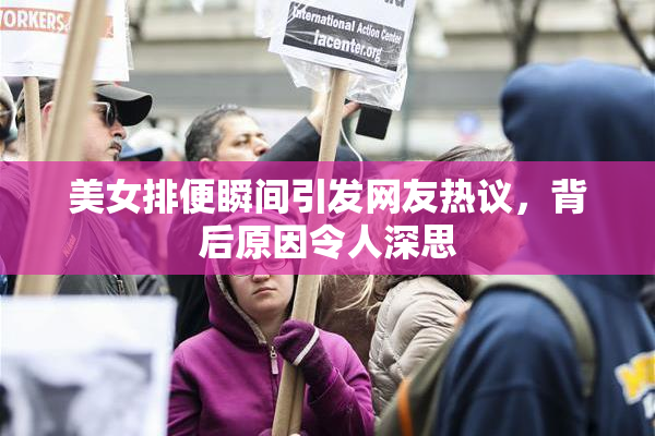 美女排便瞬间引发网友热议，背后原因令人深思