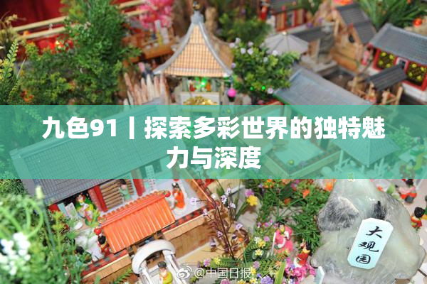九色91丨探索多彩世界的独特魅力与深度