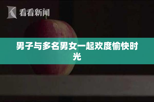 男子与多名男女一起欢度愉快时光